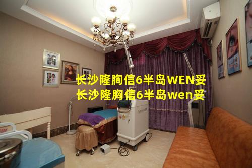 长沙隆胸信6半岛WEN妥 长沙隆胸信6半岛wen妥